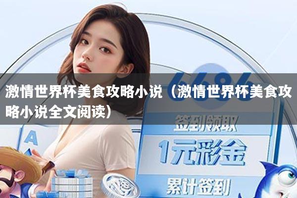 激情世界杯美食攻略小说（激情世界杯美食攻略小说全文阅读）