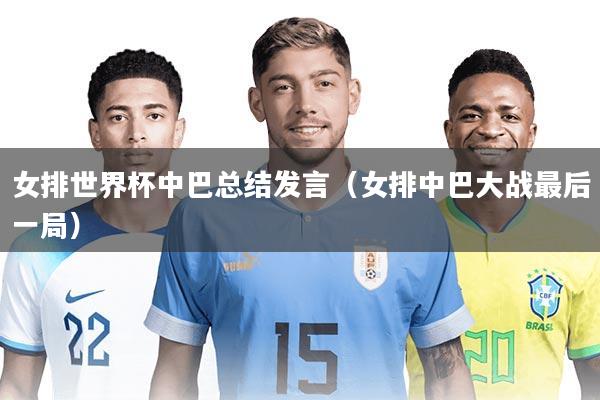 女排世界杯中巴总结发言（女排中巴大战最后一局）