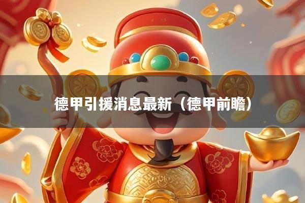 德甲引援消息最新（德甲前瞻）